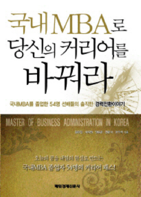 국내 MBA로 당신의 커리어를 바꿔라 : 국내MBA를 졸업한 54명 선배들의 솔직한 경력전환이야기 표지 이미지