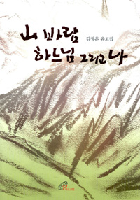 산, 바람, 하느님 그리고 나  = (The) mountain, the wind, God and me  : 김정훈 유고집