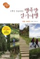 (주말이 기다려지는)행복한 걷기 여행 : 한나절 걷기 좋은 길 52:, 서울·수도권