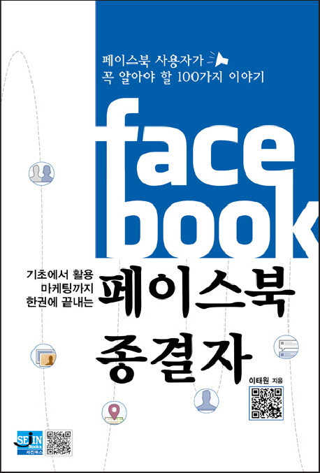 (기초에서 활용 마케팅까지 한권에 끝내는) 페이스북 종결자 : 페이스북 사용자가 꼭 알아야 할 100가지 이야기 = Face book 표지 이미지