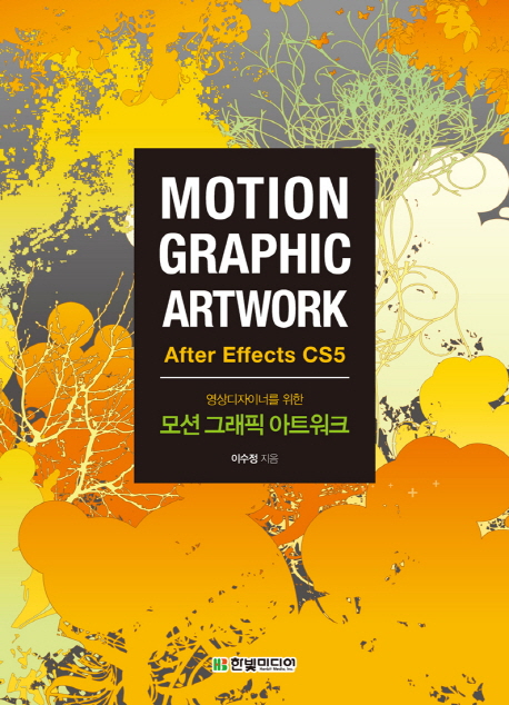 (영상디자이너를 위한)모션 그래픽 아트워크 = MOTION GRAPHIC ARTWORK