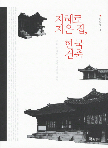지혜로 지은 집 한국 건축 : 우리 건축의 구조와 과학을 읽다