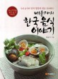 (우리 음식의 맛과 영양과 멋을 창조하는)배윤자의 한국 음식이야기 : 114가지의 한국 음식이야기
