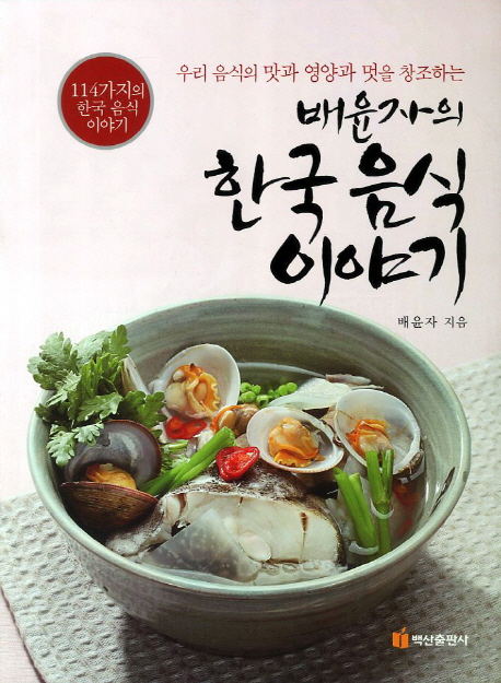 (우리 음식의 맛과 영양과 멋을 창조하는)배윤자의 한국 음식이야기 : 114가지의 한국 음식이야기 
