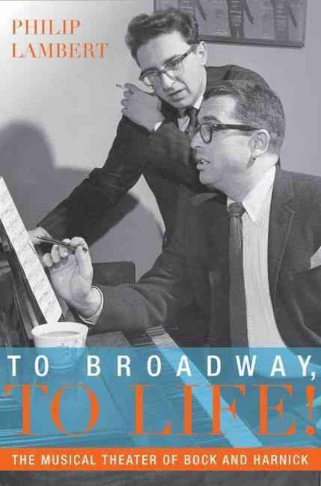 To Broadway, to life! : the musical theater of Bock and Harnick