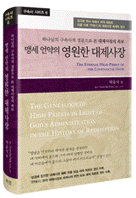 하나님의 구속사적 경륜으로 본 대제사장의 족보 맹세 언약의 영원한 대제사장