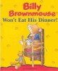 Billy Brownmouse : Won't eat his dinner!