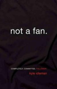 Not a fan : becoming a completely committed follower of Jesus