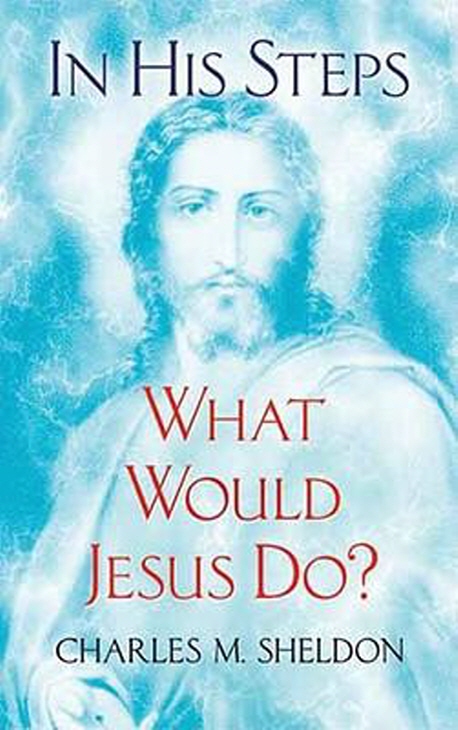 In His Steps : What Would Jesus Do?