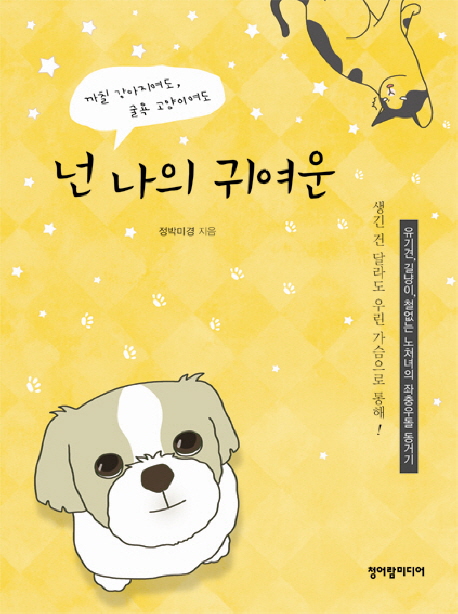 넌 나의 귀여운 : 유기견, 길냥이, 철없는 노처녀의 좌충우돌 동거기