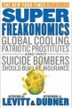 Super freakonomics : global cooling patriotic prostitutes and why suicide bombers should buy life insurance
