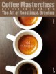 커피 마스터클래스  = Coffee masterclass : the art of roasting ＆ brewing  : 당신이 커피에 대해 알고 싶은 모든 것