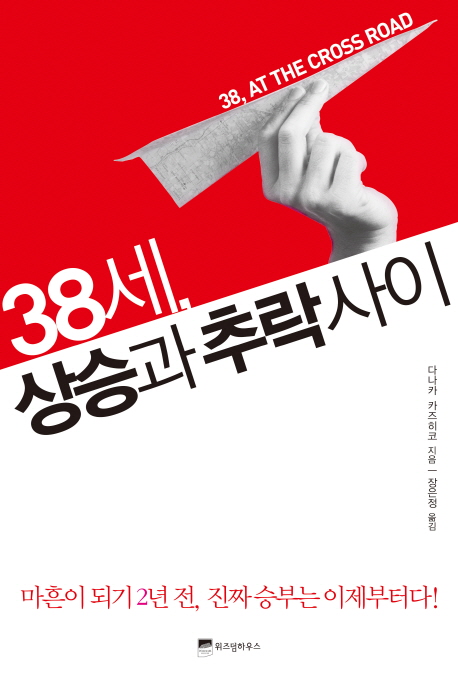 38세, 상승과 추락 사이  = 38, At the cross road  : 마흔이 되기 2년 전, 진짜 승부는 이제부터다!