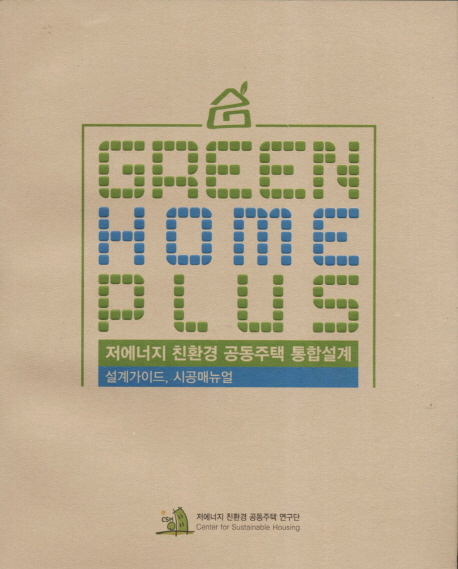 Green home plus : 저에너지 친환경 공동주택 통합설계 : 설계가이드, 시공매뉴얼