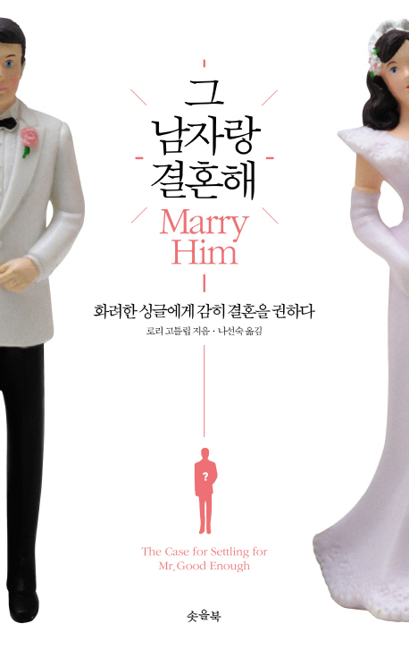 그 남자랑 결혼해  : 화려한 싱글에게 감히 결혼을 권하다