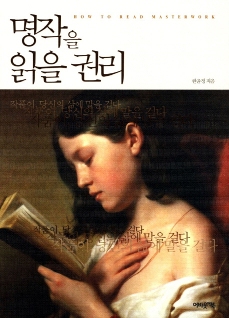 명작을 읽을 권리  = How to read masterwork  : 작품이, 당신의 삶에 말을 걸다