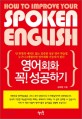 영어회화 꼭! 성공하기 = How to improve your spoken English : 단 한명의 예외도 없는 검증된 성공 영어학습법 누구나 3개월이면 영어회화 가능자가 된다