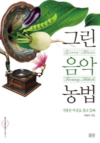 그린 음악 농법  = Green music farming methods  : 식물은 지금도 듣고 있다