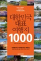 대한민국 대표 여행지 1000 :당일치기 여행부터 전국일주까지 국내여행 완전정복 