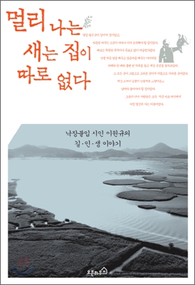 멀리 나는 새는 집이 따로 없다  : 낙장불입 시인 이원규의 길·인·생 이야기