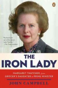 Iron Lady : Margaret Thatcher, from Grocer`s Daughter to Prime Minister 