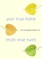 Your True Home: The Everyday Wisdom of Thich Nhat Hanh (Paperback)