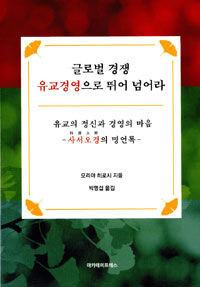 글로벌 경쟁 유교경영으로 뛰어 넘어라 : 유교의 정신과 경영의 마음 사서오경의 명언록