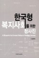 한국형 복지사회를 위한 청사진 =(A) blueprint for Korean pattern of welfare society 