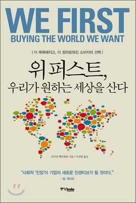 위 퍼스트, 우리가 원하는 세상을 산다  = We firtst buying the world we want  : 더 똑똑해지고, 더 정의로워진 소비자의 선택