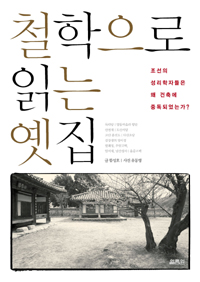 철학으로 읽는 옛집 : 조선의 성리학자들은 왜 건축에 중독되었는가?