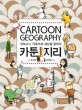 카툰 지리  = Cartoon geography  : 지리교사 카툰으로 세상을 말하다