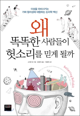 왜 똑똑한 사람들이 헛소리를 믿게 될까 : 이성을 마비시키는 가짜 합리성에 대항하는 논리학 백신