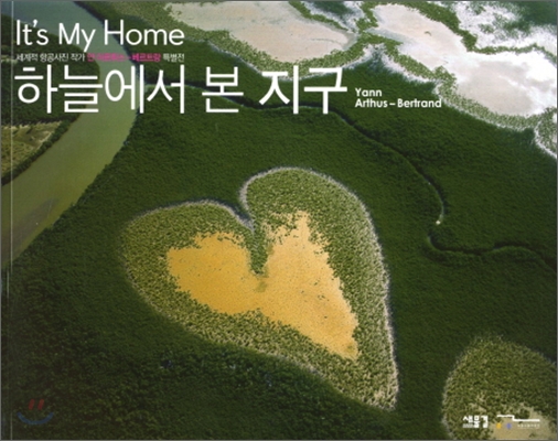 (It's My Home) 하늘에서 본 지구 : 세계적 항공사진 작가 얀 아르튀스 - 베르트랑 특별전 / 이...