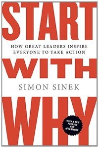 Start with why : how great leaders inspire everyone to take action