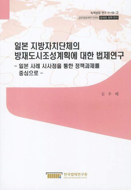 일본 지방자치단체의 방재도시조성계획에 대한 법제연구  : 일본 사례 시사점을 통한 정책과제를 중심으로