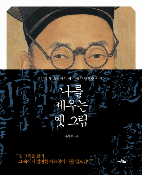 나를 세우는 옛 그림:조선의 옛 그림에서 내 마음의 경영을 배우다