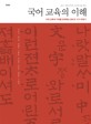 (2011 개정 국어과 교육과정을 담은) 국어 교육의 이해 :국어 교육의 미래를 모색하는 열여섯 가지 이야기 