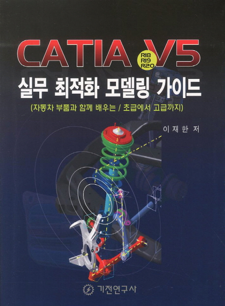 CATIA V5 (R18/R19/R20) 실무 최적화 모델링 가이드 : 자동차 부품과 함께 배우는/초급에서 고급까지