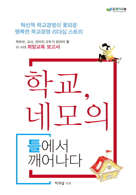 학교, 네모의 틀에서 깨어나다  : 혁신적 학교경영이 꽃피운 행복한 학교경영 리더십 스토리