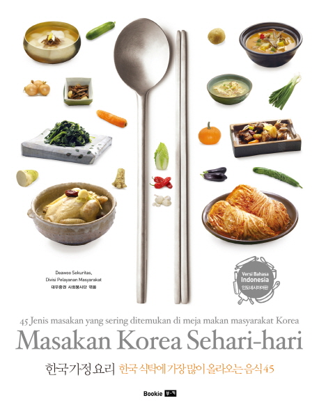 한국 가정 요리 : 한국 식탁에 가장 많이 올라오는 음식 45 = Masakan Korea sehari-hari : 45 jenis masakan yang sering ditemukan di meja maskan masyarakat Korea 표지 이미지