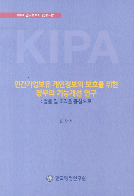 민간기업보유 개인정보의 보호를 위한 정부의 기능개선 연구 : 법률 및 조직을 중심으로