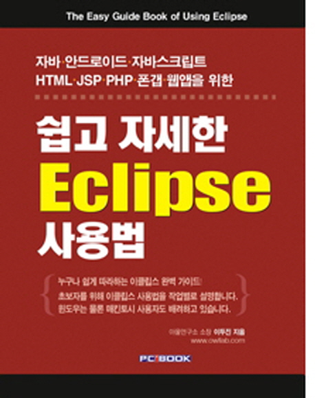 (자바·안드로이드·자바스크립트·HTML·JSP·PHP·폰갭·웹앱을 위한)쉽고 자세한 Eclipse 사용법 = (The) easy guide book of using Eclipse 