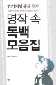 (연기지망생을 위한)명작 속 독백 모음집  : 영화배우, 탤런트, 연극배우, 뮤지컬배우, 개그맨...