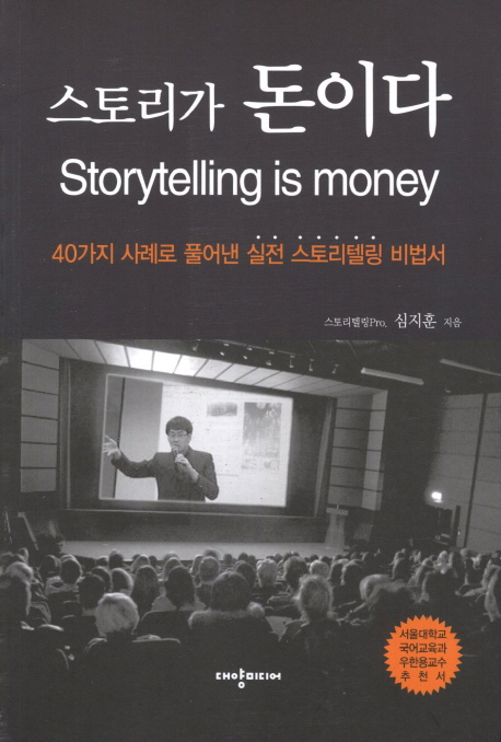 스토리가 돈이다 = Storytelling is Money : 40가지 사례로 풀어낸 실전 스토리텔링 비법서