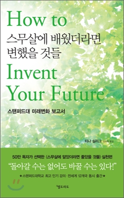 스무살에 배웠더라면 변했을 것들  = How to invent your future  : 스탠퍼드대 미래변화 보고서