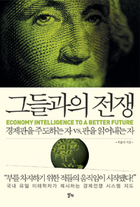 그들과의 전쟁  = Economy intelligence to a better future : 경제판을 주도하는 자 vs.판을 읽어내는 자