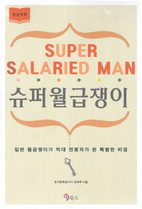 슈퍼월급쟁이 : [큰글자도서] : 일반 월급쟁이가 억대 연봉자가 된 특별한 비결