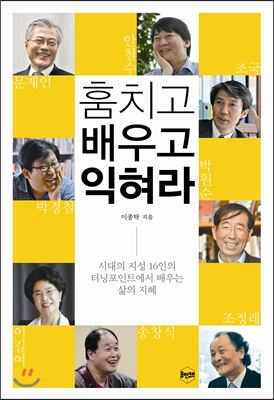 훔치고 배우고 익혀라 : 시대의 지성 16인의 터닝포인트에서 배우는 삶의 지혜