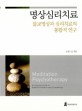 명상심리치료 :불교명상과 심리치료의 통합적 연구 =Meditation psychotherapy : an integrative study on Buddhist meditation and psychotherapy 
