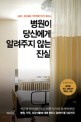 (MBC, 동아일보 의학전문기자가 밝히는) 병원이 당신에게 알려주지 않는 진실 - [전자책] / 신재...